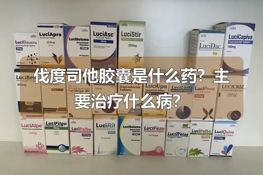 伐度司他胶囊是什么药？主要治疗什么病？